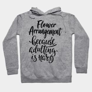 Flower Arrangement Because Adulting Is Hard Hoodie